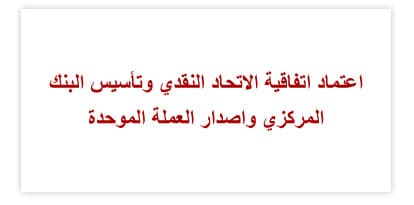 اعتماد اتفاقية الاتحاد النقدي والأطر التشريعية له والنظام الأساسي للمجلس النقدي