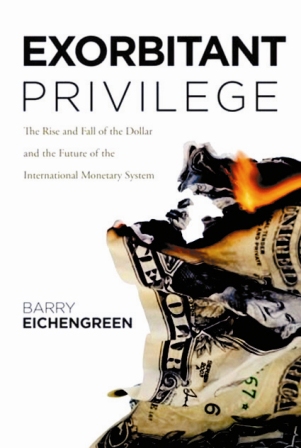 Exorbitant Privilege: The Rise and Fall of the Dollar and the Future of the International Monetary System