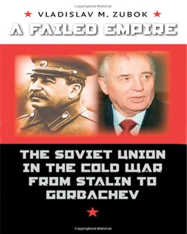 A Failed Empire: The Soviet Union in the Cold War from Stalin to Gorbachev